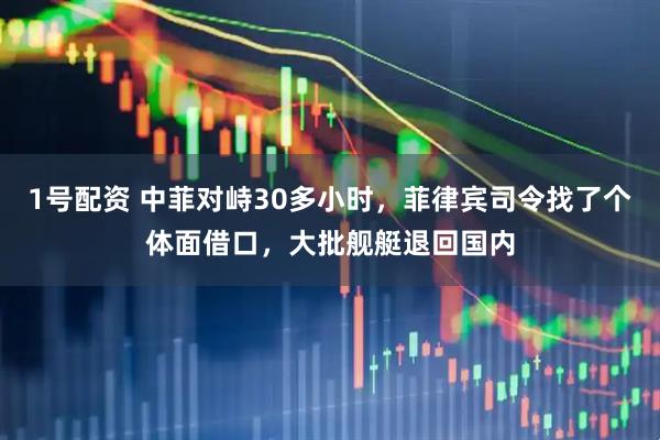 1号配资 中菲对峙30多小时，菲律宾司令找了个体面借口，大批舰艇退回国内